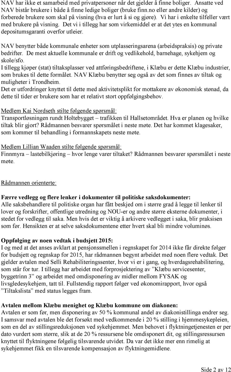 Det vi i tillegg har som virkemiddel er at det ytes en kommunal depositumsgaranti overfor utleier. NAV benytter både kommunale enheter som utplasseringsarena (arbeidspraksis) og private bedrifter.