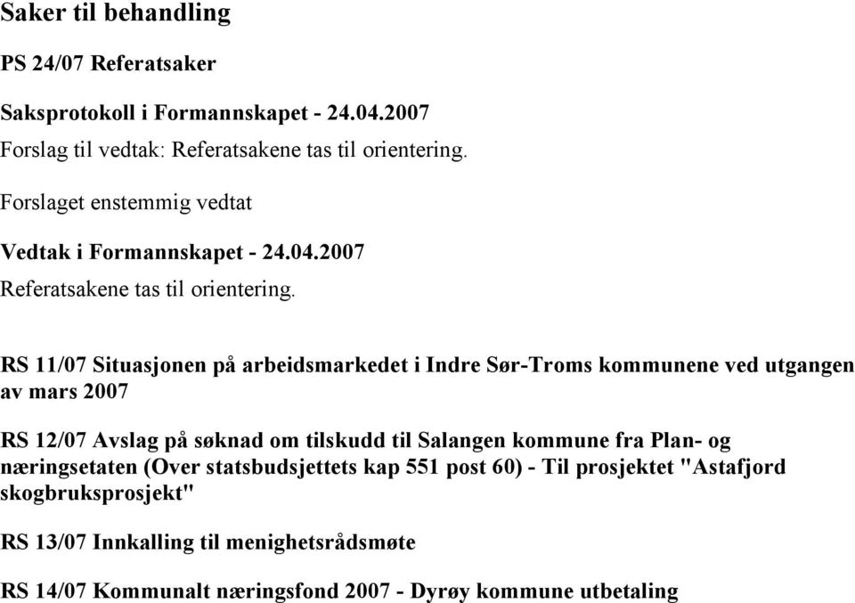 RS 11/07 Situasjonen på arbeidsmarkedet i Indre Sør-Troms kommunene ved utgangen av mars 2007 RS 12/07 Avslag på søknad om tilskudd