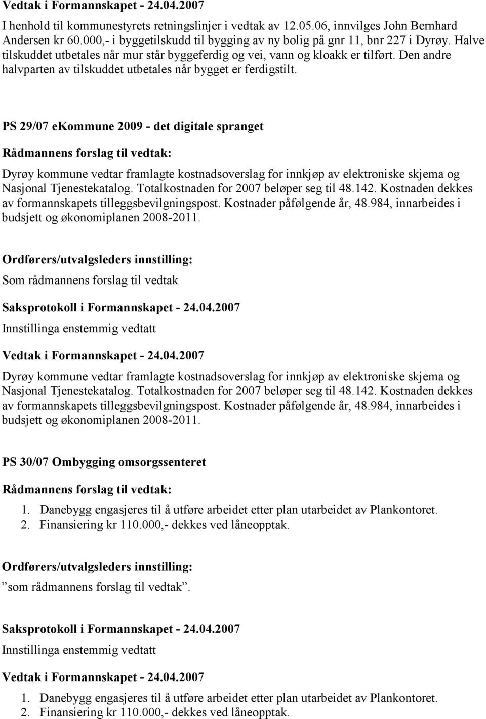 PS 29/07 ekommune 2009 - det digitale spranget Dyrøy kommune vedtar framlagte kostnadsoverslag for innkjøp av elektroniske skjema og Nasjonal Tjenestekatalog.