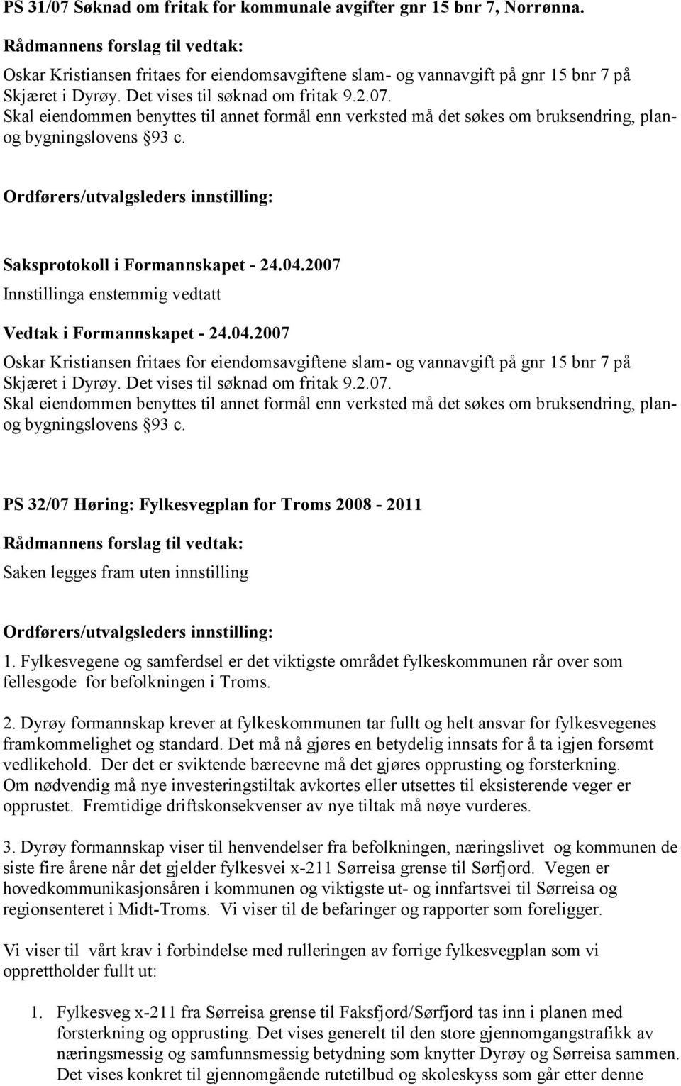 Oskar Kristiansen fritaes for eiendomsavgiftene slam- og vannavgift på gnr 15 bnr 7 på Skjæret i Dyrøy.  PS 32/07 Høring: Fylkesvegplan for Troms 2008-2011 Saken legges fram uten innstilling 1.