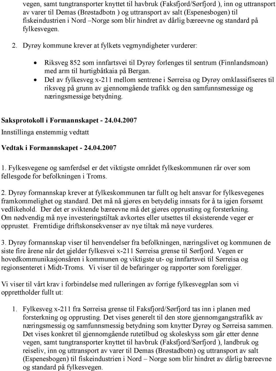 Dyrøy kommune krever at fylkets vegmyndigheter vurderer: Riksveg 852 som innfartsvei til Dyrøy forlenges til sentrum (Finnlandsmoan) med arm til hurtigbåtkaia på Bergan.