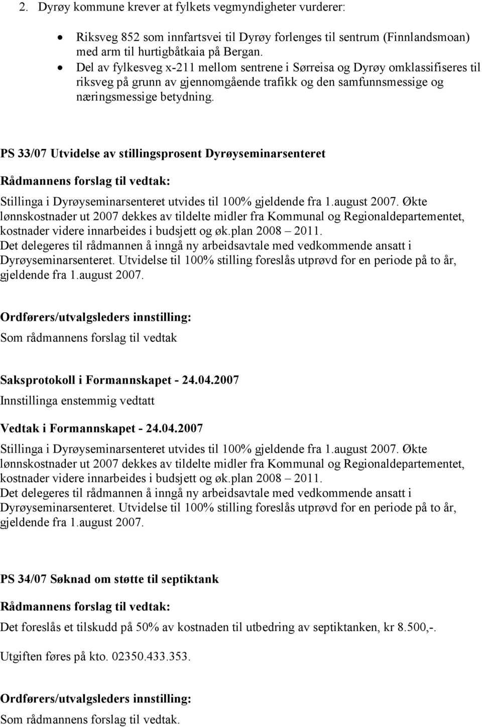 PS 33/07 Utvidelse av stillingsprosent Dyrøyseminarsenteret Stillinga i Dyrøyseminarsenteret utvides til 100% gjeldende fra 1.august 2007.