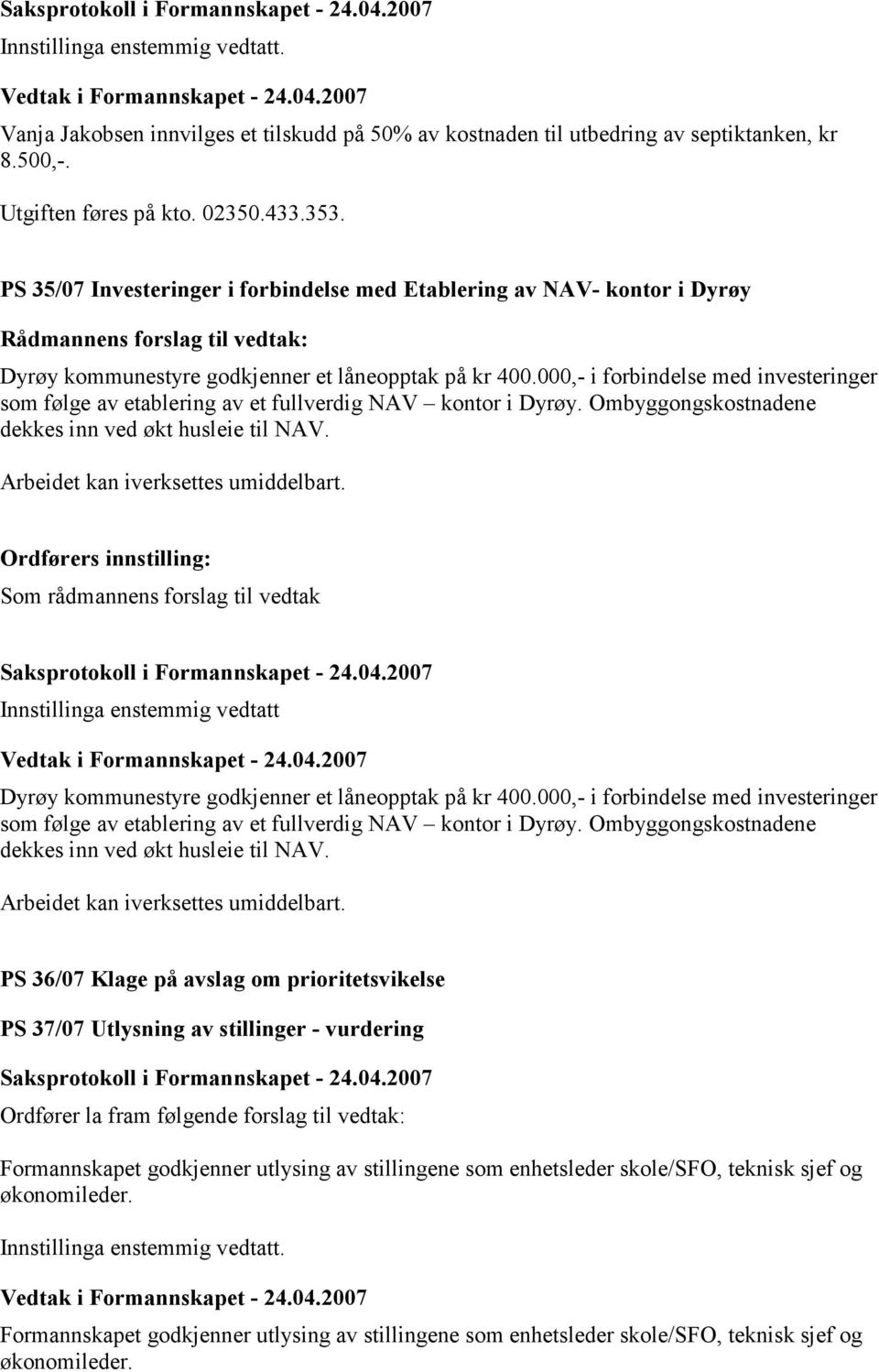 000,- i forbindelse med investeringer som følge av etablering av et fullverdig NAV kontor i Dyrøy. Ombyggongskostnadene dekkes inn ved økt husleie til NAV. Arbeidet kan iverksettes umiddelbart.