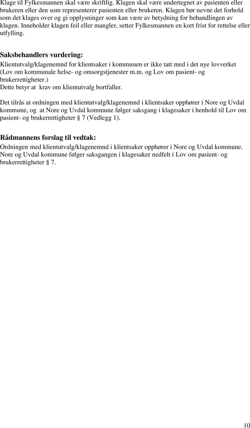 Inneholder klagen feil eller mangler, setter Fylkesmannen en kort frist for rettelse eller utfylling.