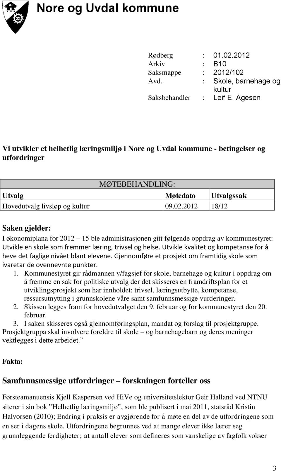 2012 18/12 Saken gjelder: I økonomiplana for 2012 15 ble administrasjonen gitt følgende oppdrag av kommunestyret: Utvikle en skole som fremmer læring, trivsel og helse.