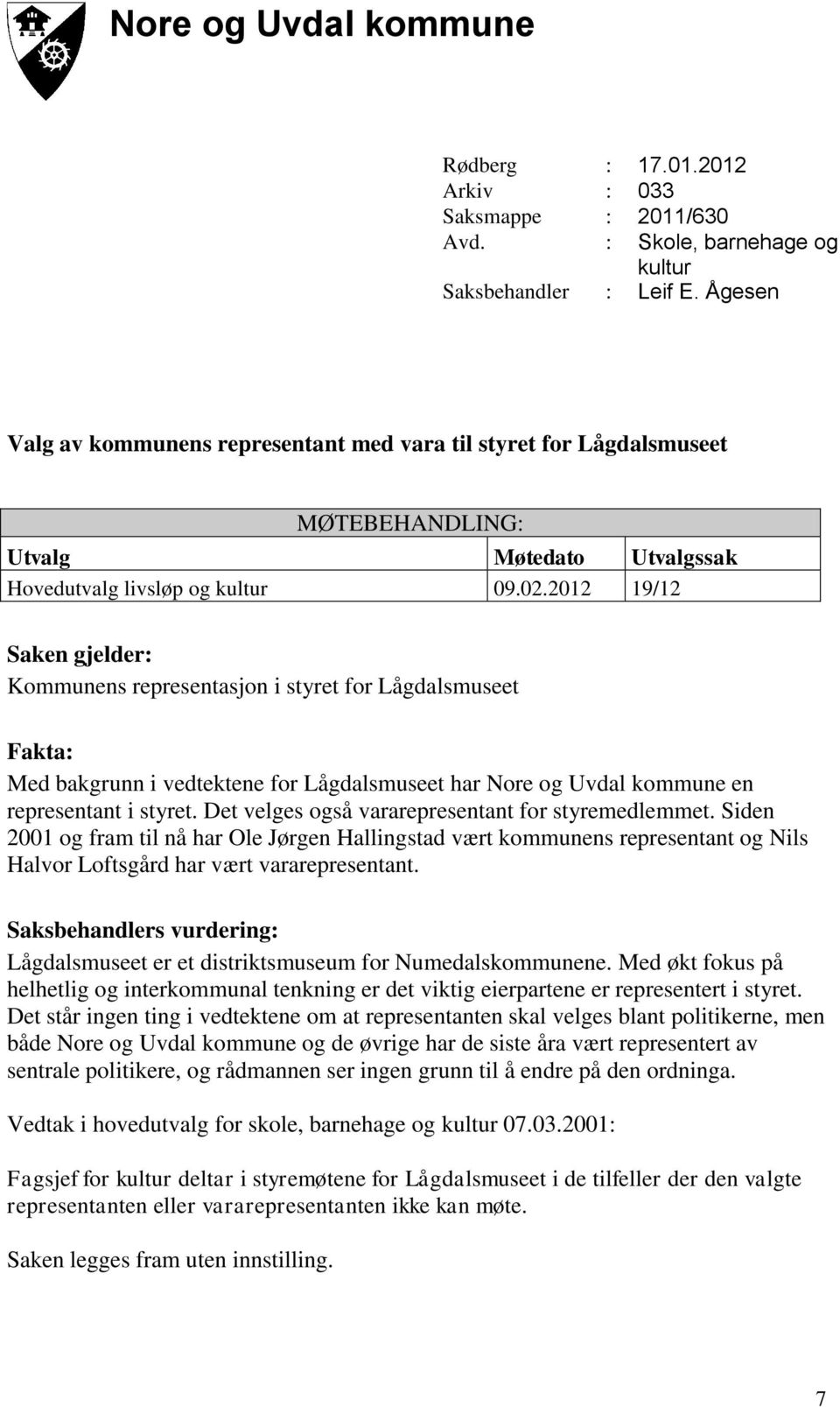 2012 19/12 Saken gjelder: Kommunens representasjon i styret for Lågdalsmuseet Fakta: Med bakgrunn i vedtektene for Lågdalsmuseet har Nore og Uvdal kommune en representant i styret.