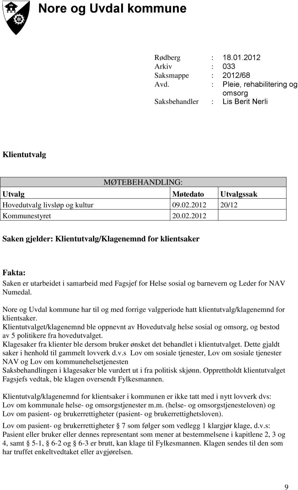 2012 20/12 Kommunestyret 20.02.2012 Saken gjelder: Klientutvalg/Klagenemnd for klientsaker Fakta: Saken er utarbeidet i samarbeid med Fagsjef for Helse sosial og barnevern og Leder for NAV Numedal.