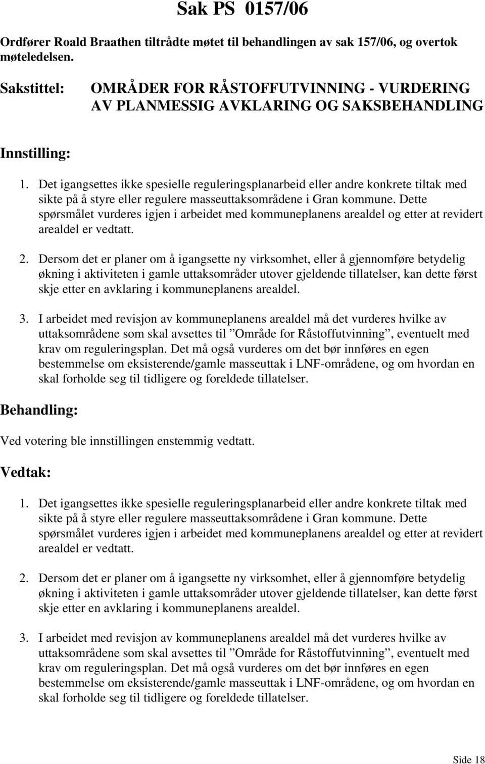 Det igangsettes ikke spesielle reguleringsplanarbeid eller andre konkrete tiltak med sikte på å styre eller regulere masseuttaksområdene i Gran kommune.