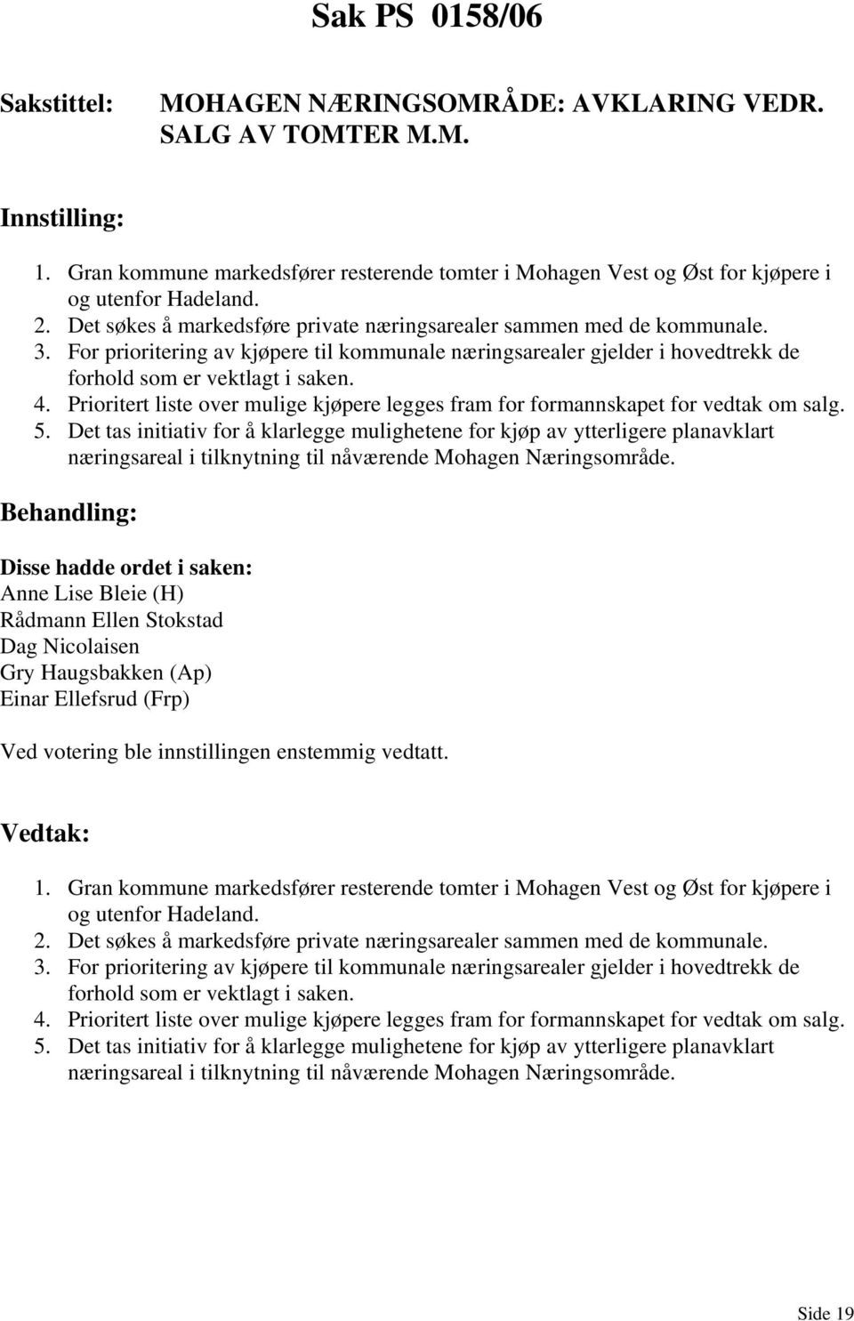 Prioritert liste over mulige kjøpere legges fram for formannskapet for vedtak om salg. 5.