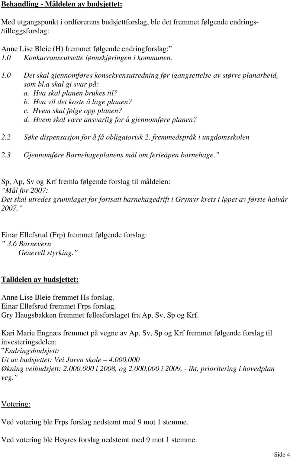 c. Hvem skal følge opp planen? d. Hvem skal være ansvarlig for å gjennomføre planen? 2.2 Søke dispensasjon for å få obligatorisk 2. fremmedspråk i ungdomsskolen 2.