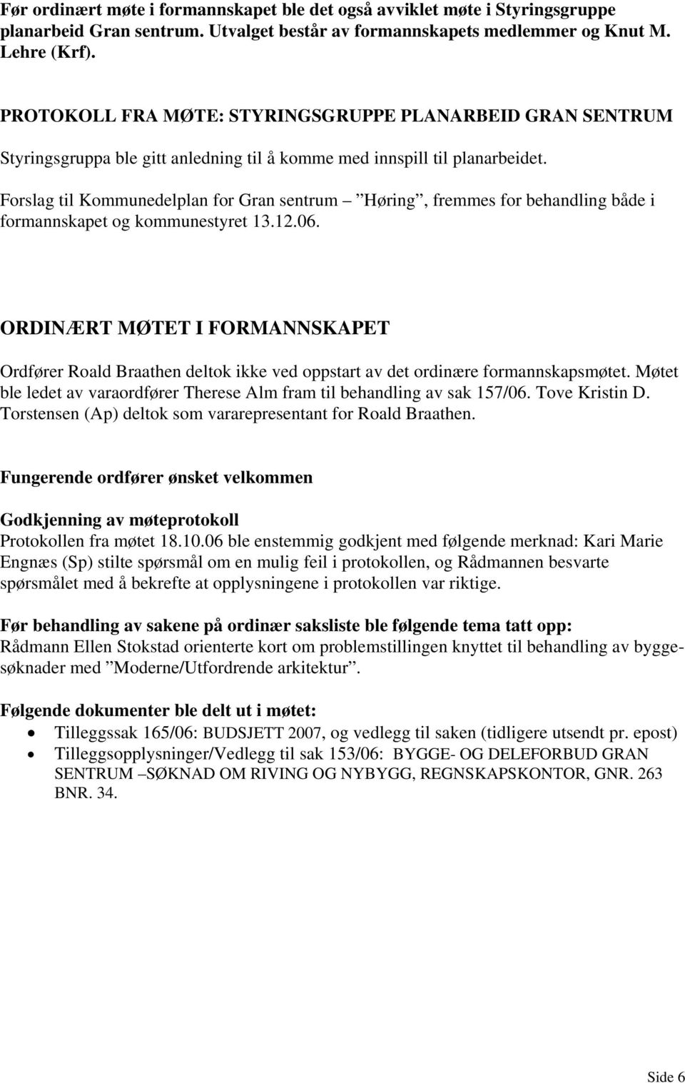 Forslag til Kommunedelplan for Gran sentrum Høring, fremmes for behandling både i formannskapet og kommunestyret 13.12.06.