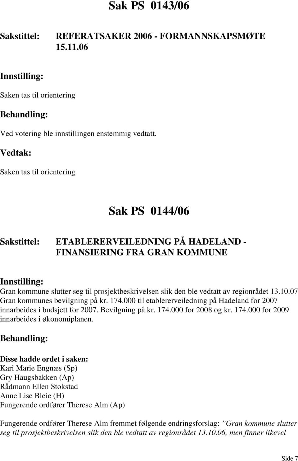 regionrådet 13.10.07 Gran kommunes bevilgning på kr. 174.000 til etablererveiledning på Hadeland for 2007 innarbeides i budsjett for 2007. Bevilgning på kr. 174.000 for 2008 og kr. 174.000 for 2009 innarbeides i økonomiplanen.