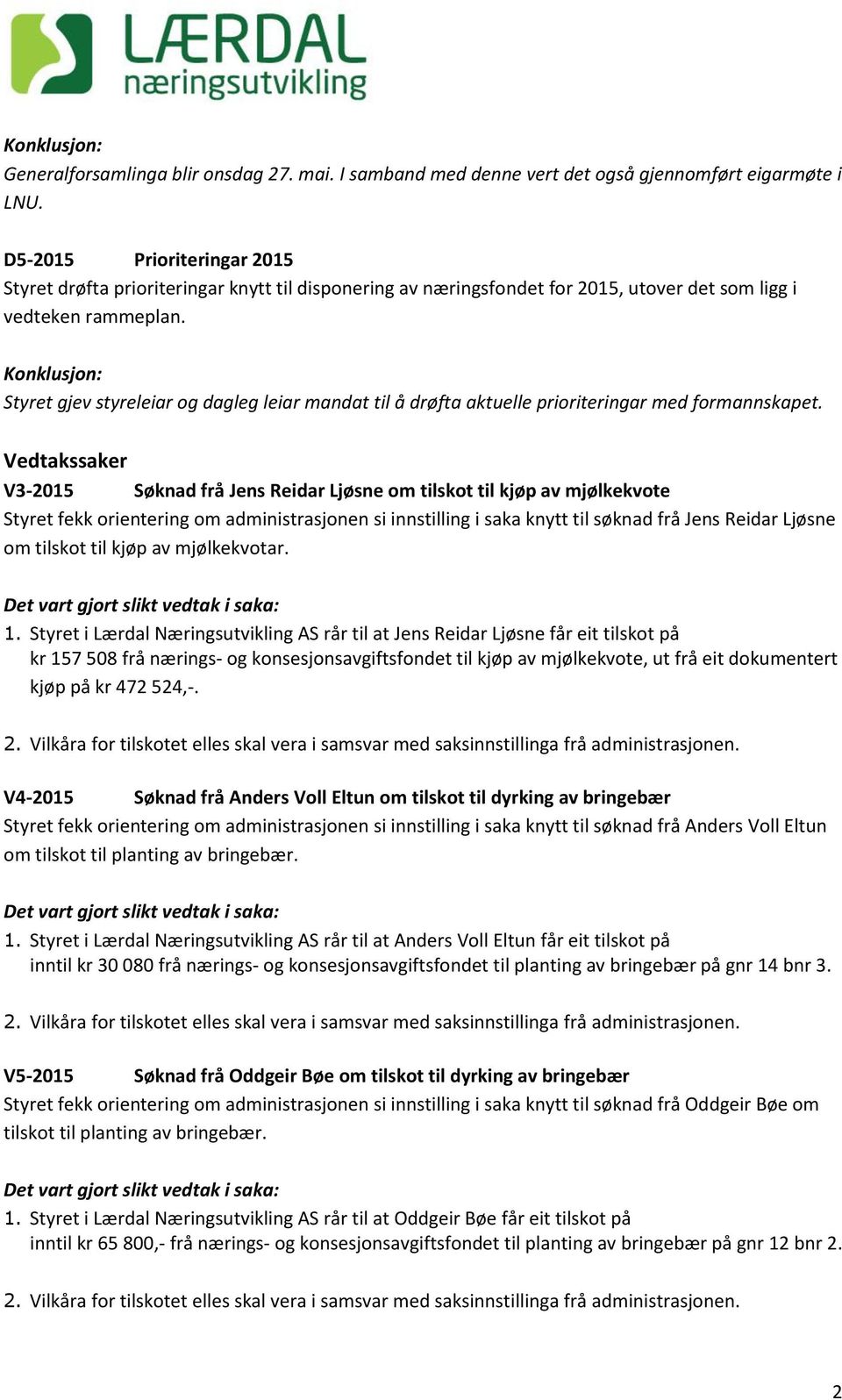 Konklusjon: Styret gjev styreleiar og dagleg leiar mandat til å drøfta aktuelle prioriteringar med formannskapet.