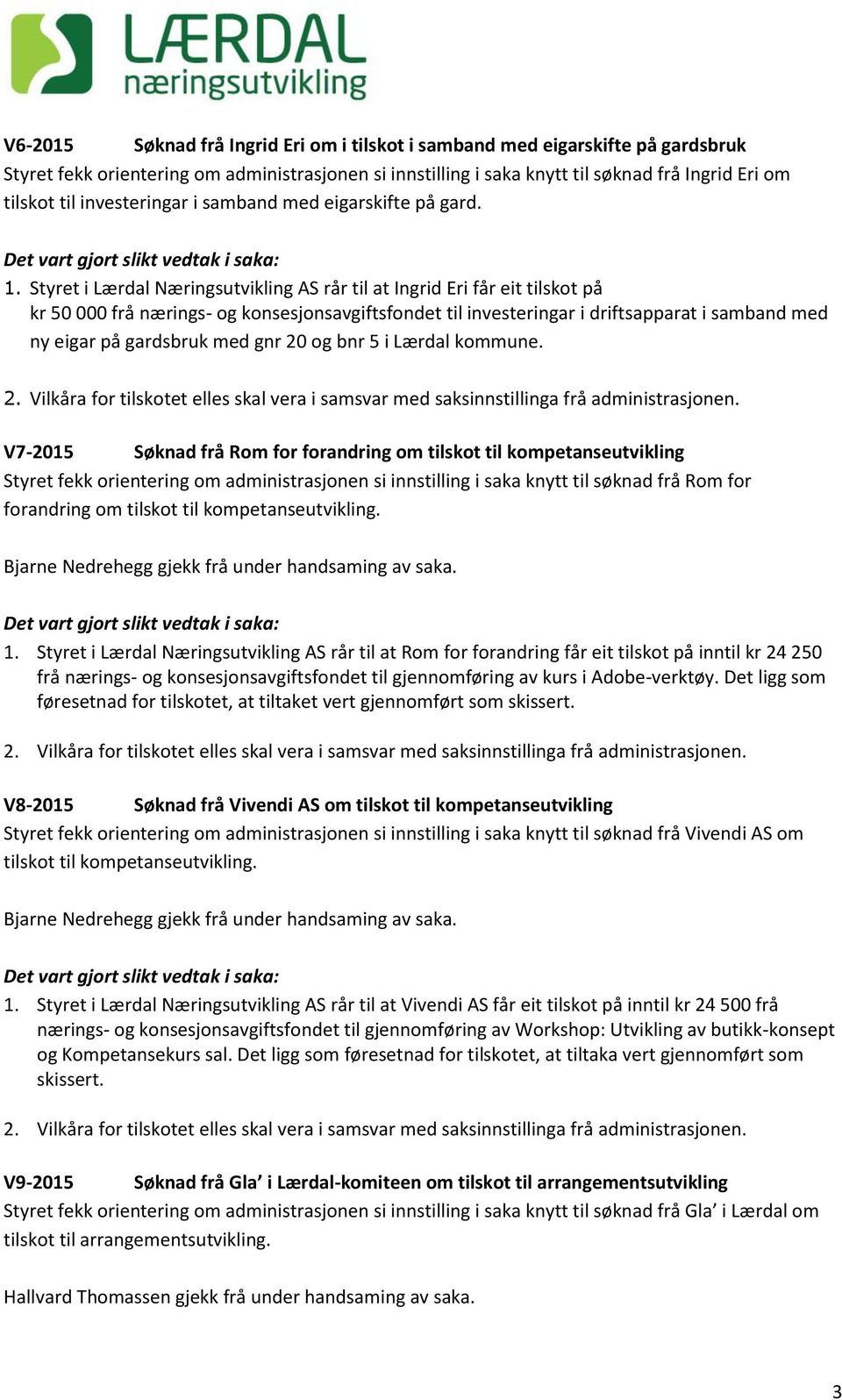 Styret i Lærdal Næringsutvikling AS rår til at Ingrid Eri får eit tilskot på kr 50 000 frå nærings- og konsesjonsavgiftsfondet til investeringar i driftsapparat i samband med ny eigar på gardsbruk