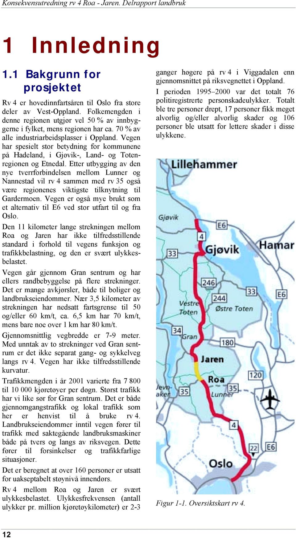 Vegen har spesielt stor betydning for kommunene på Hadeland, i Gjøvik-, Land- og Totenregionen og Etnedal.