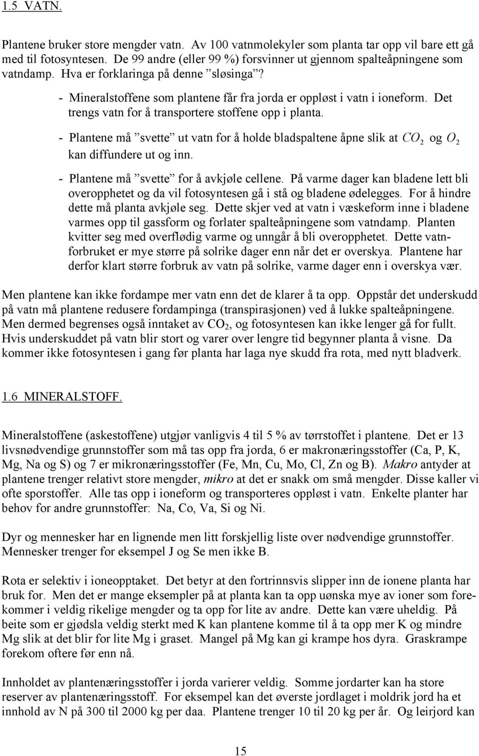 - Plantene må svette ut vatn for å holde bladspaltene åpne slik at CO 2 og O 2 kan diffundere ut og inn. - Plantene må svette for å avkjøle cellene.