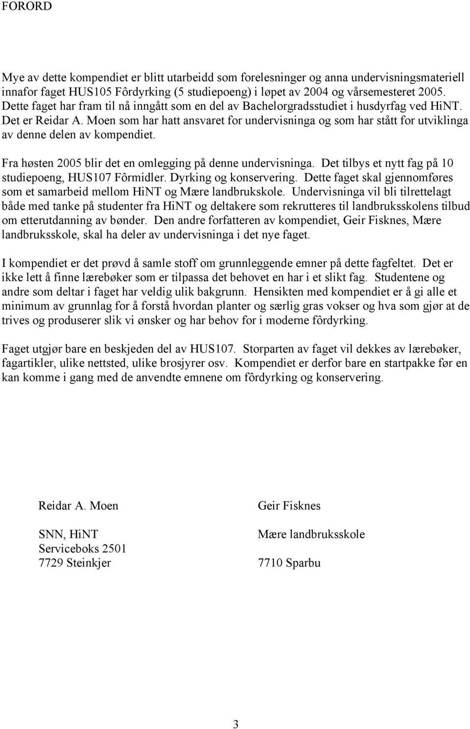 Moen som har hatt ansvaret for undervisninga og som har stått for utviklinga av denne delen av kompendiet. Fra høsten 2005 blir det en omlegging på denne undervisninga.