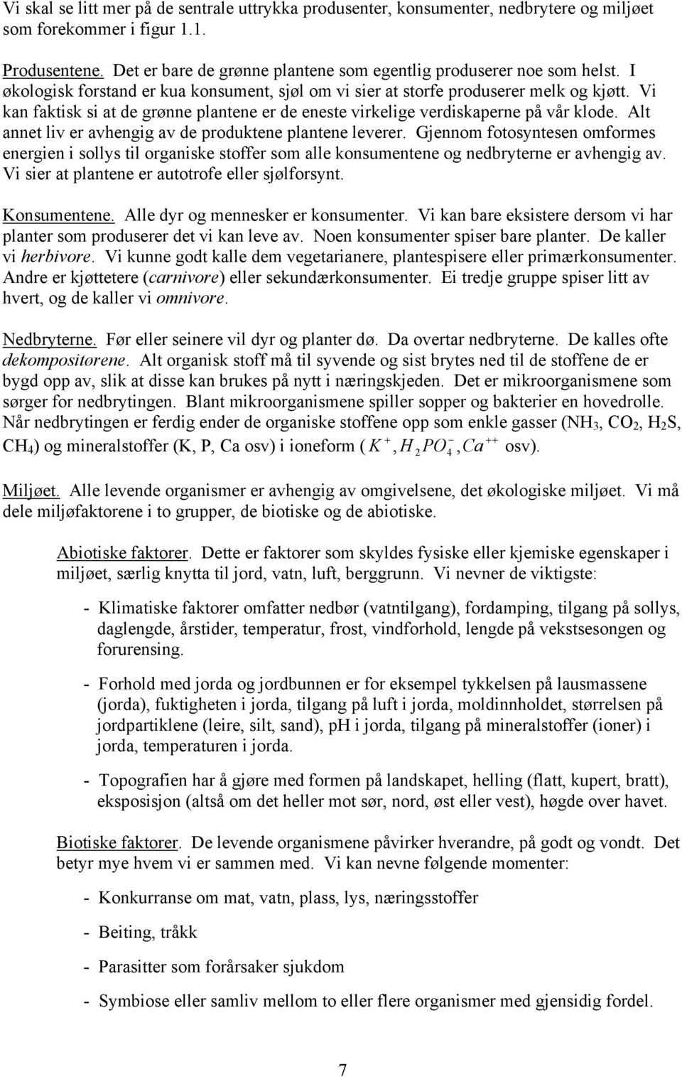 Vi kan faktisk si at de grønne plantene er de eneste virkelige verdiskaperne på vår klode. Alt annet liv er avhengig av de produktene plantene leverer.