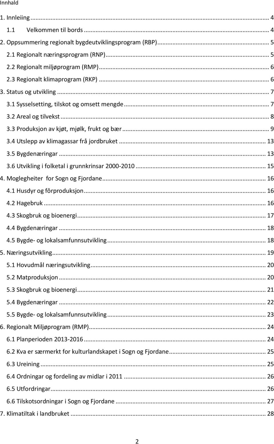 4 Utslepp av klimagassar frå jordbruket... 13 3.5 Bygdenæringar... 13 3.6 Utvikling i folketal i grunnkrinsar 2000-2010... 15 4. Moglegheiter for Sogn og Fjordane... 16 4.1 Husdyr og fôrproduksjon.