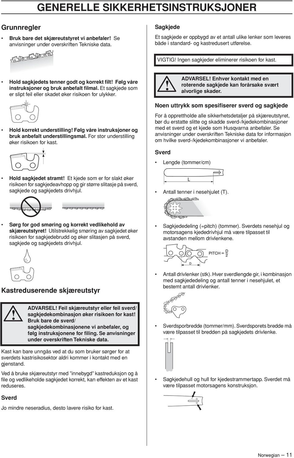 Hold sagkjedets tenner godt og korrekt filt Følg våre instruksjoner og bruk anbefalt filmal. Et sagkjede som er slipt feil eller skadet øker risikoen for ulykker.
