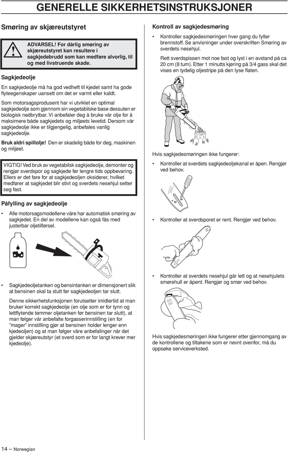 Som motorsagsprodusent har vi utviklet en optimal sagkjedeolje som gjennom sin vegetabilske base dessuten er biologisk nedbrytbar.