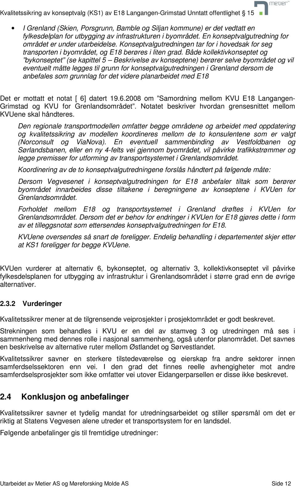 Både kollektivkonseptet og bykonseptet (se kapittel 5 Beskrivelse av konseptene) berører selve byområdet og vil eventuelt måtte legges til grunn for konseptvalgutredningen i Grenland dersom de