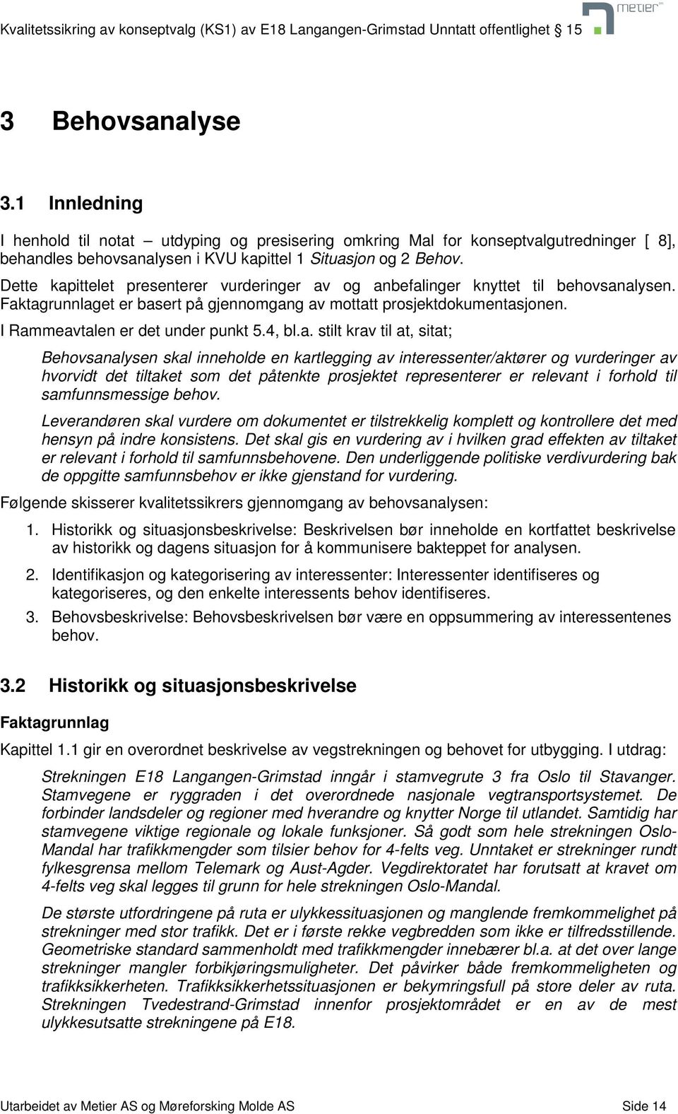 I Rammeavtalen er det under punkt 5.4, bl.a. stilt krav til at, sitat; Behovsanalysen skal inneholde en kartlegging av interessenter/aktører og vurderinger av hvorvidt det tiltaket som det påtenkte