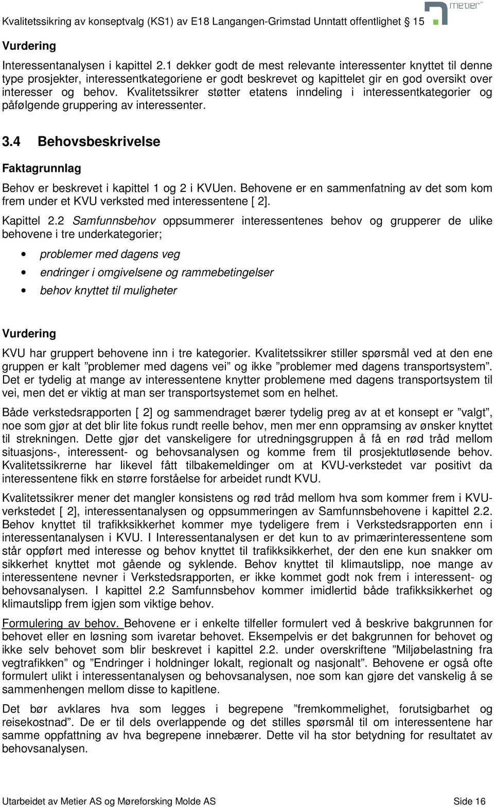 Kvalitetssikrer støtter etatens inndeling i interessentkategorier og påfølgende gruppering av interessenter. 3.4 Behovsbeskrivelse Faktagrunnlag Behov er beskrevet i kapittel 1 og 2 i KVUen.