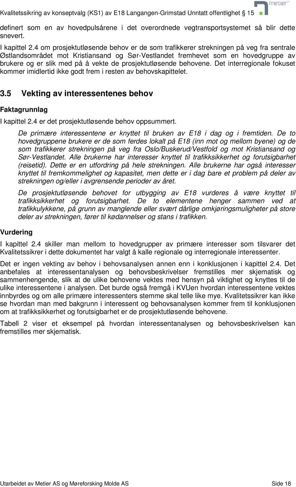 de prosjektutløsende behovene. Det interregionale fokuset kommer imidlertid ikke godt frem i resten av behovskapittelet. 3.5 Vekting av interessentenes behov Faktagrunnlag I kapittel 2.