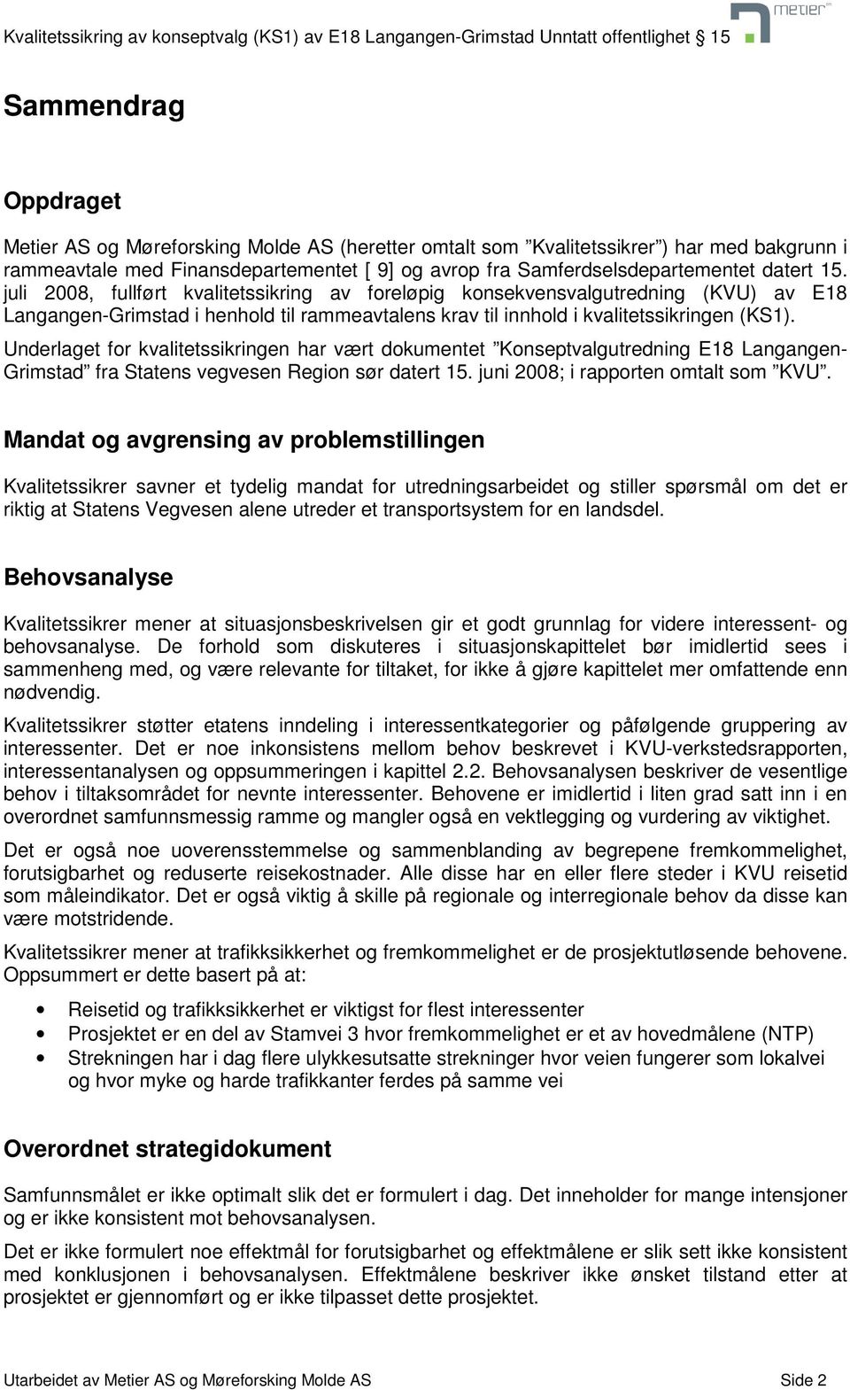 Underlaget for kvalitetssikringen har vært dokumentet Konseptvalgutredning E18 Langangen- Grimstad fra Statens vegvesen Region sør datert 15. juni 2008; i rapporten omtalt som KVU.