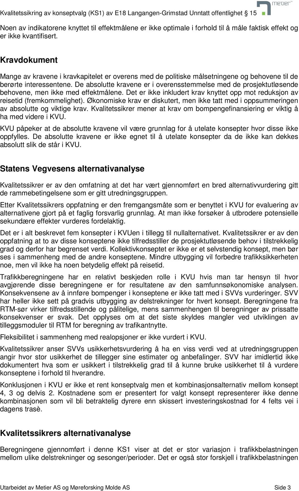 De absolutte kravene er i overensstemmelse med de prosjektutløsende behovene, men ikke med effektmålene. Det er ikke inkludert krav knyttet opp mot reduksjon av reisetid (fremkommelighet).