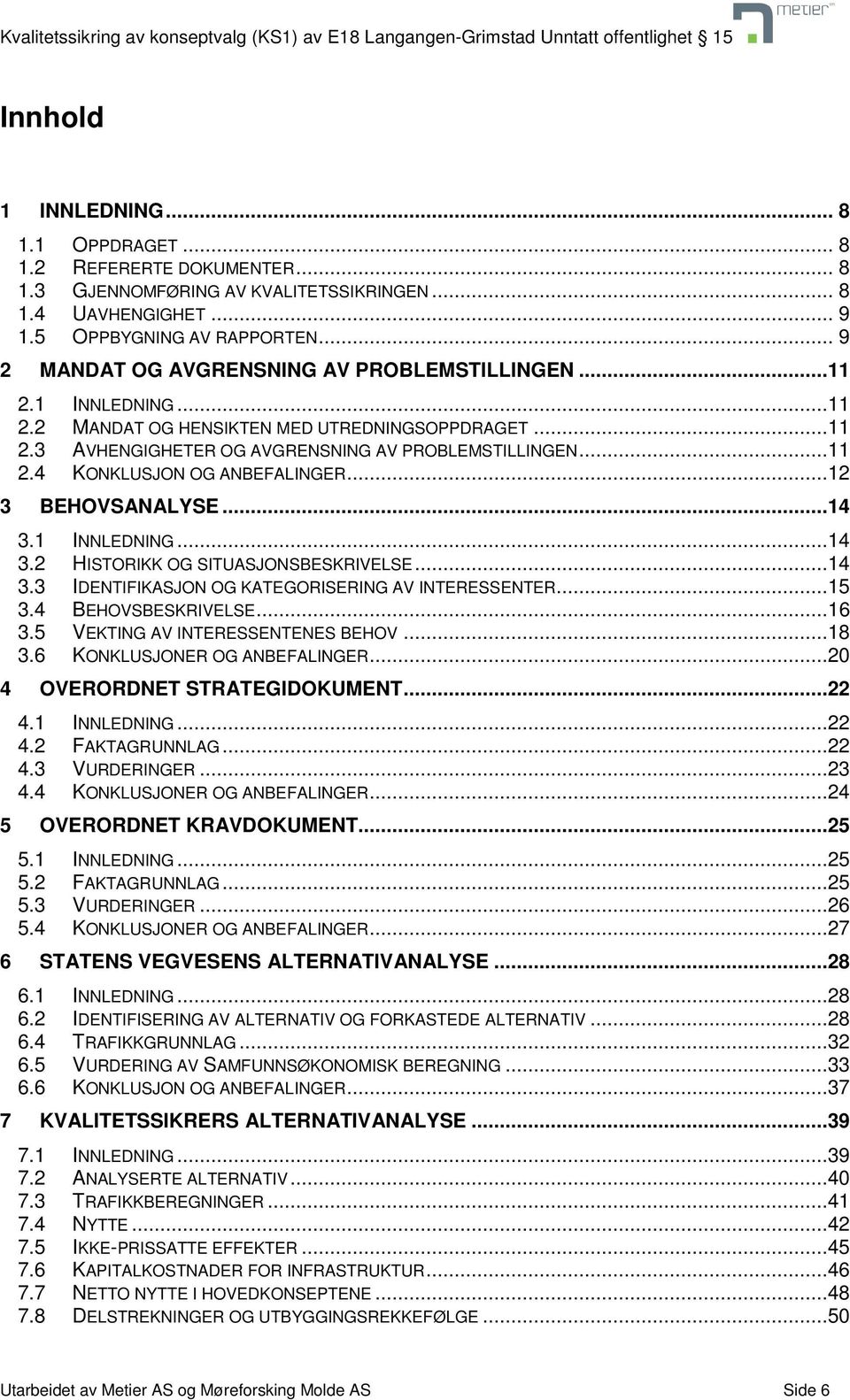 ..12 3 BEHOVSANALYSE...14 3.1 INNLEDNING...14 3.2 HISTORIKK OG SITUASJONSBESKRIVELSE...14 3.3 IDENTIFIKASJON OG KATEGORISERING AV INTERESSENTER...15 3.4 BEHOVSBESKRIVELSE...16 3.