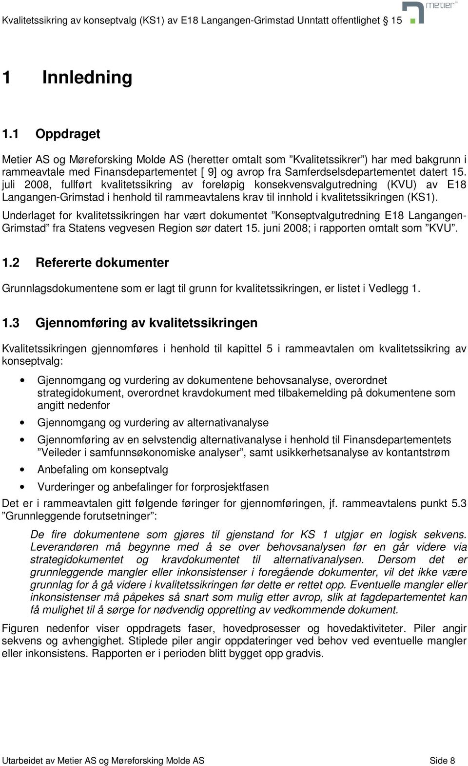 juli 2008, fullført kvalitetssikring av foreløpig konsekvensvalgutredning (KVU) av E18 Langangen-Grimstad i henhold til rammeavtalens krav til innhold i kvalitetssikringen (KS1).