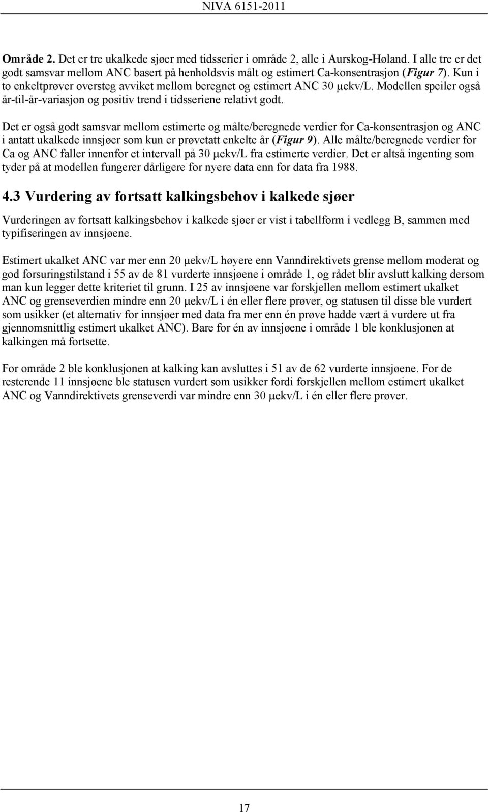 Det er også godt samsvar mellom estimerte og målte/beregnede verdier for Ca-konsentrasjon og ANC i antatt ukalkede innsjøer som kun er prøvetatt enkelte år (Figur 9).