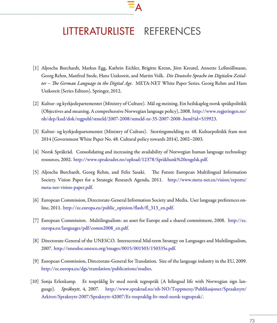 [2] Kultur- og kyrkjedepartementet (Ministry of Culture). Mål og meining. Ein heilskapleg norsk språkpolitikk (Objectives and meaning. A comprehensive Norwegian language policy), 2008. http://www.