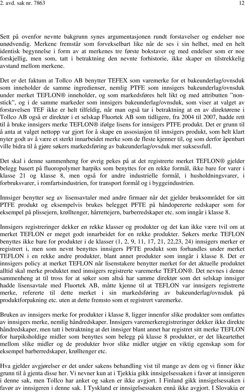 betraktning den nevnte forhistorie, ikke skaper en tilstrekkelig avstand mellom merkene.