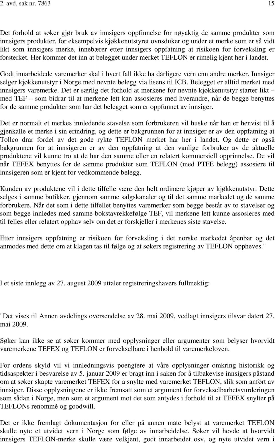 likt som innsigers merke, innebærer etter innsigers oppfatning at risikoen for forveksling er forsterket. Her kommer det inn at belegget under merket TEFLON er rimelig kjent her i landet.