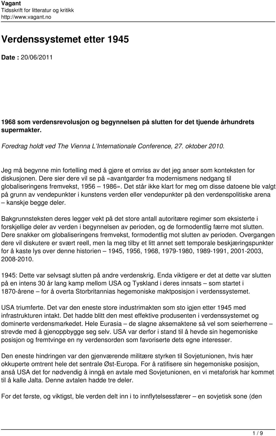 Dere sier dere vil se på «avantgarder fra modernismens nedgang til globaliseringens fremvekst, 1956 1986».