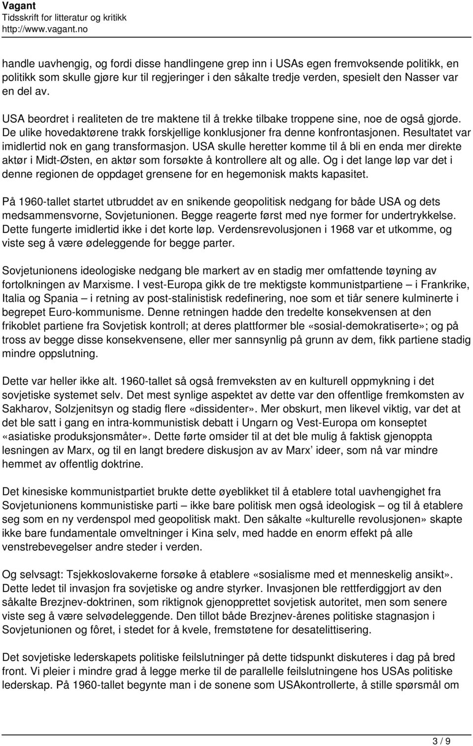 Resultatet var imidlertid nok en gang transformasjon. USA skulle heretter komme til å bli en enda mer direkte aktør i Midt-Østen, en aktør som forsøkte å kontrollere alt og alle.