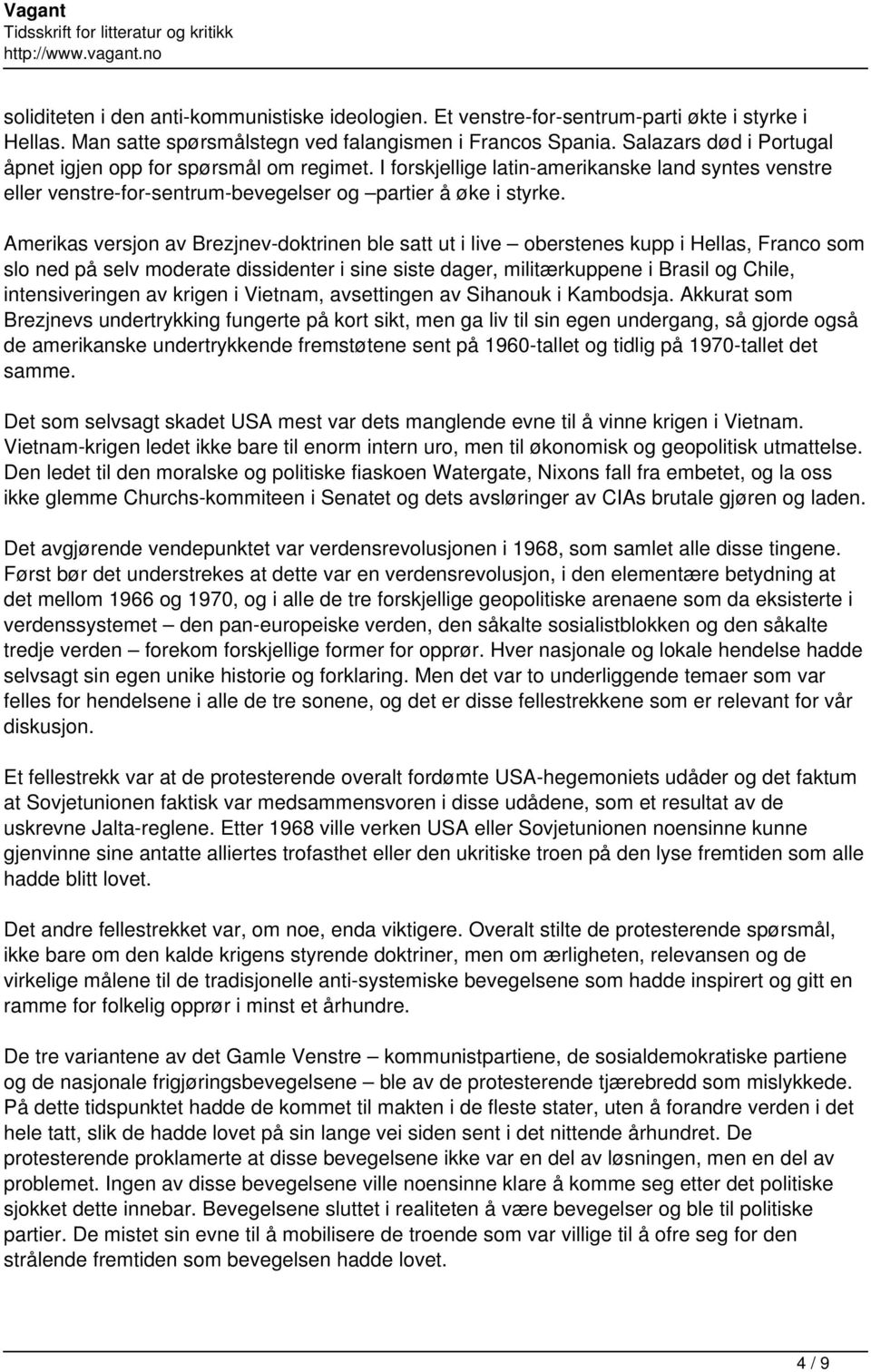 Amerikas versjon av Brezjnev-doktrinen ble satt ut i live oberstenes kupp i Hellas, Franco som slo ned på selv moderate dissidenter i sine siste dager, militærkuppene i Brasil og Chile,