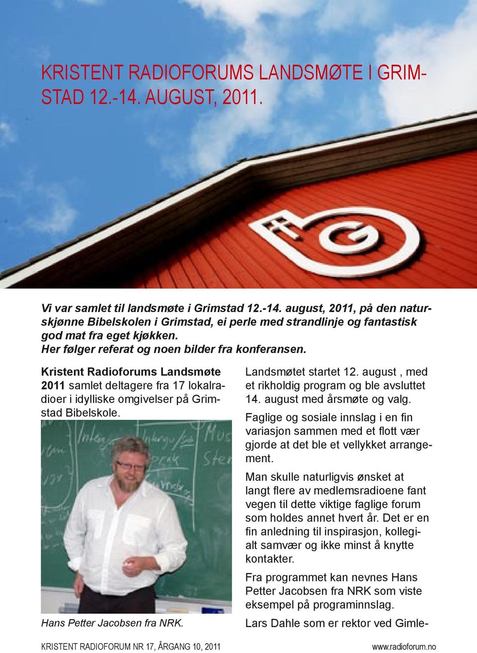 KRISTENT RADIOFORUM NR 17, ÅRGANG 10, 2011 Landsmøtet startet 12. august, med et rikholdig program og ble avsluttet 14. august med årsmøte og valg.