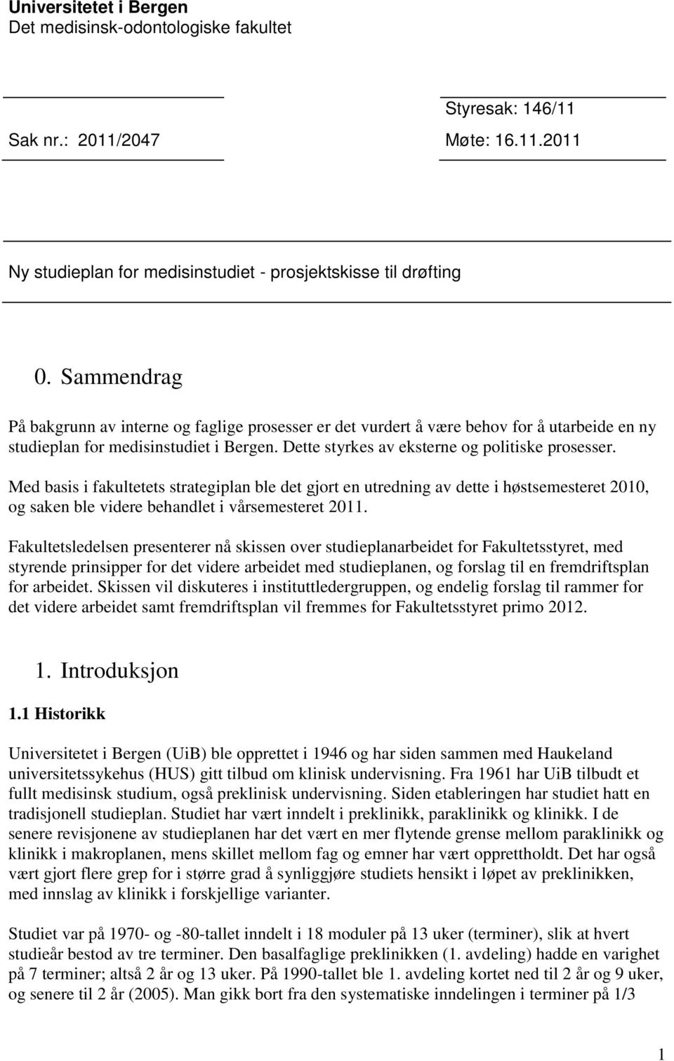 Med basis i fakultetets strategiplan ble det gjort en utredning av dette i høstsemesteret 2010, og saken ble videre behandlet i vårsemesteret 2011.