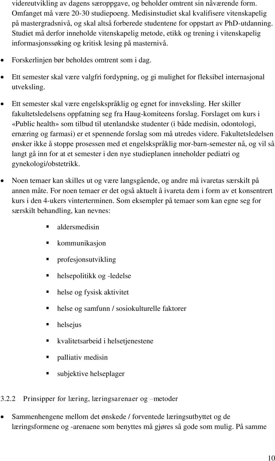 Studiet må derfor inneholde vitenskapelig metode, etikk og trening i vitenskapelig informasjonssøking og kritisk lesing på masternivå. Forskerlinjen bør beholdes omtrent som i dag.