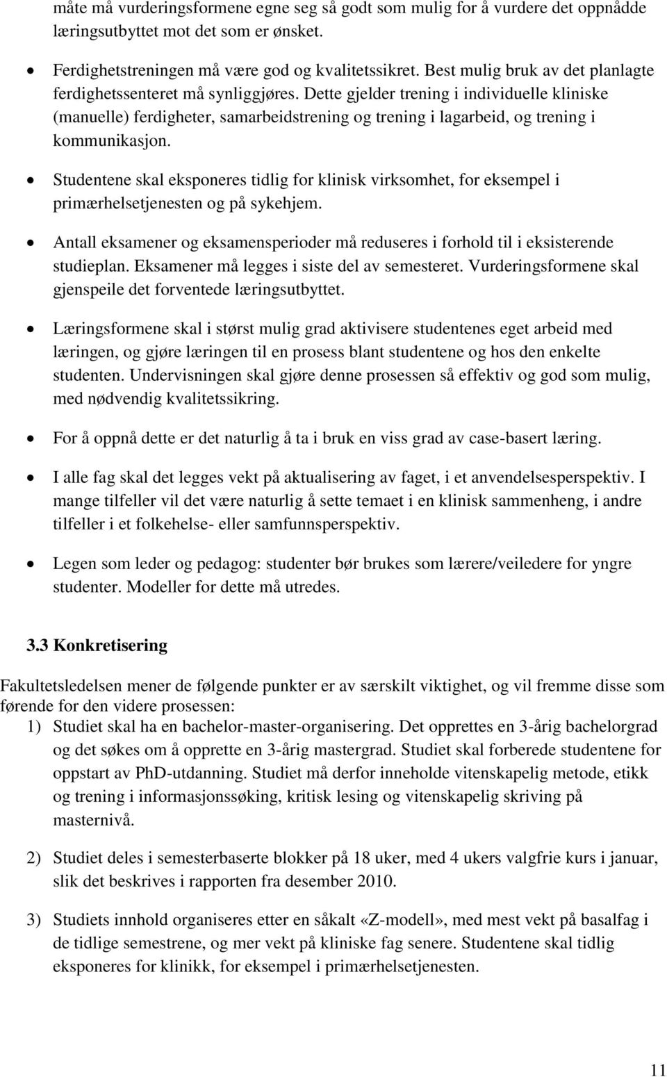 Dette gjelder trening i individuelle kliniske (manuelle) ferdigheter, samarbeidstrening og trening i lagarbeid, og trening i kommunikasjon.