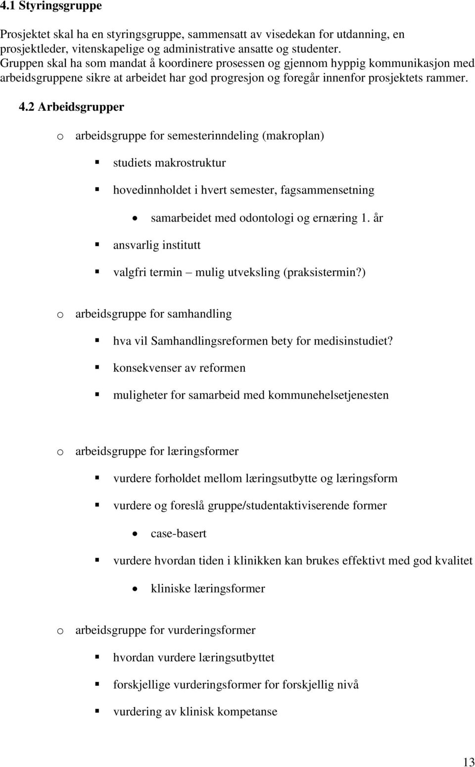 2 Arbeidsgrupper o arbeidsgruppe for semesterinndeling (makroplan) studiets makrostruktur hovedinnholdet i hvert semester, fagsammensetning samarbeidet med odontologi og ernæring 1.