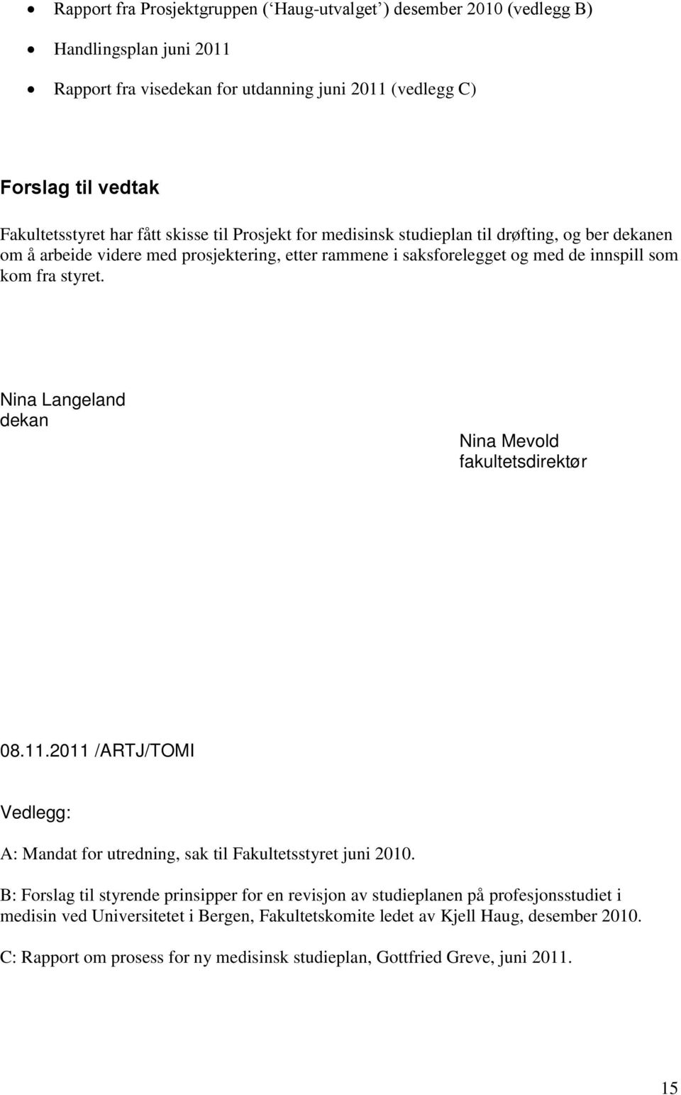 Nina Langeland dekan Nina Mevold fakultetsdirektør 08.11.2011 /ARTJ/TOMI Vedlegg: A: Mandat for utredning, sak til Fakultetsstyret juni 2010.