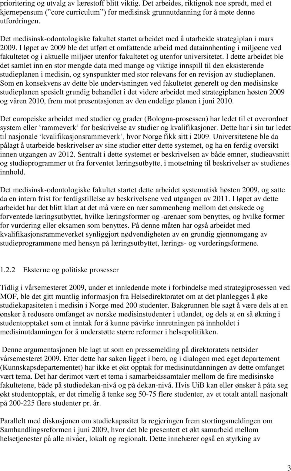 I løpet av 2009 ble det utført et omfattende arbeid med datainnhenting i miljøene ved fakultetet og i aktuelle miljøer utenfor fakultetet og utenfor universitetet.