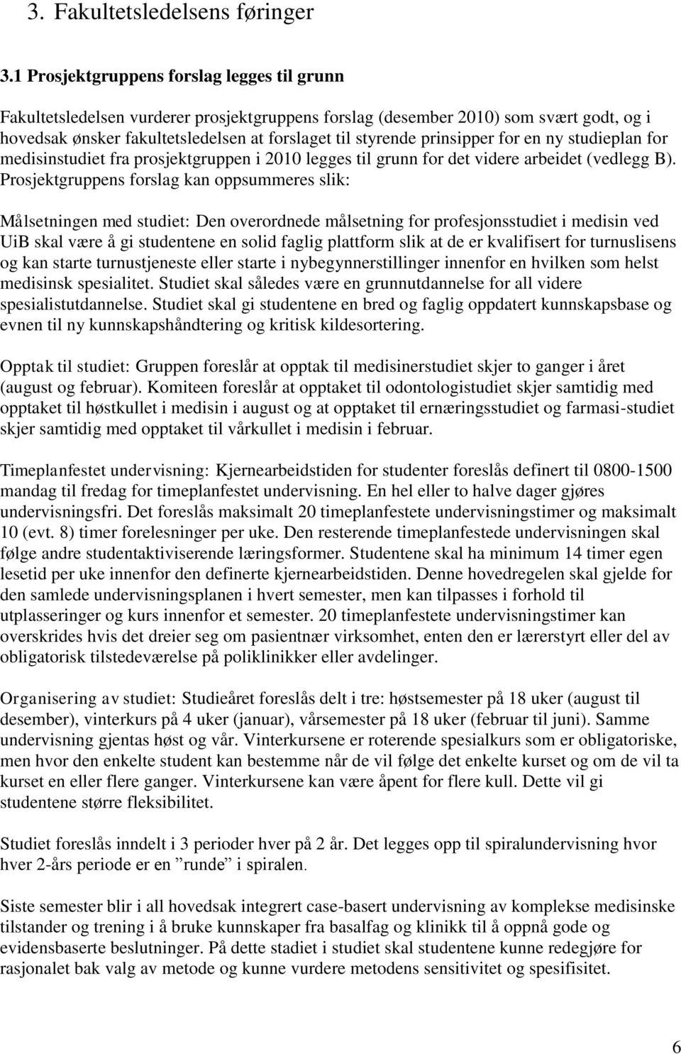 prinsipper for en ny studieplan for medisinstudiet fra prosjektgruppen i 2010 legges til grunn for det videre arbeidet (vedlegg B).