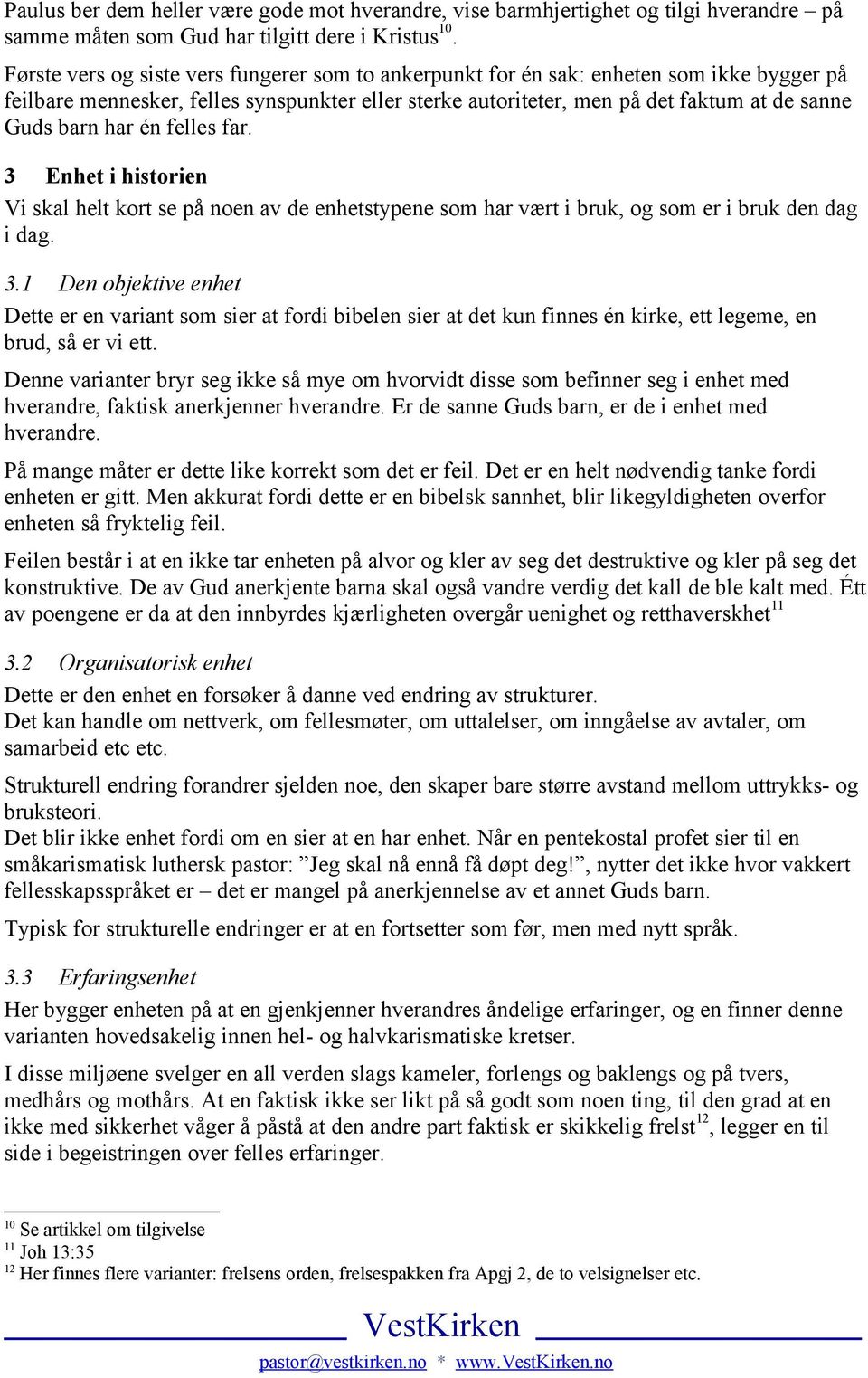 har én felles far. 3 Enhet i historien Vi skal helt kort se på noen av de enhetstypene som har vært i bruk, og som er i bruk den dag i dag. 3.1 Den objektive enhet Dette er en variant som sier at fordi bibelen sier at det kun finnes én kirke, ett legeme, en brud, så er vi ett.