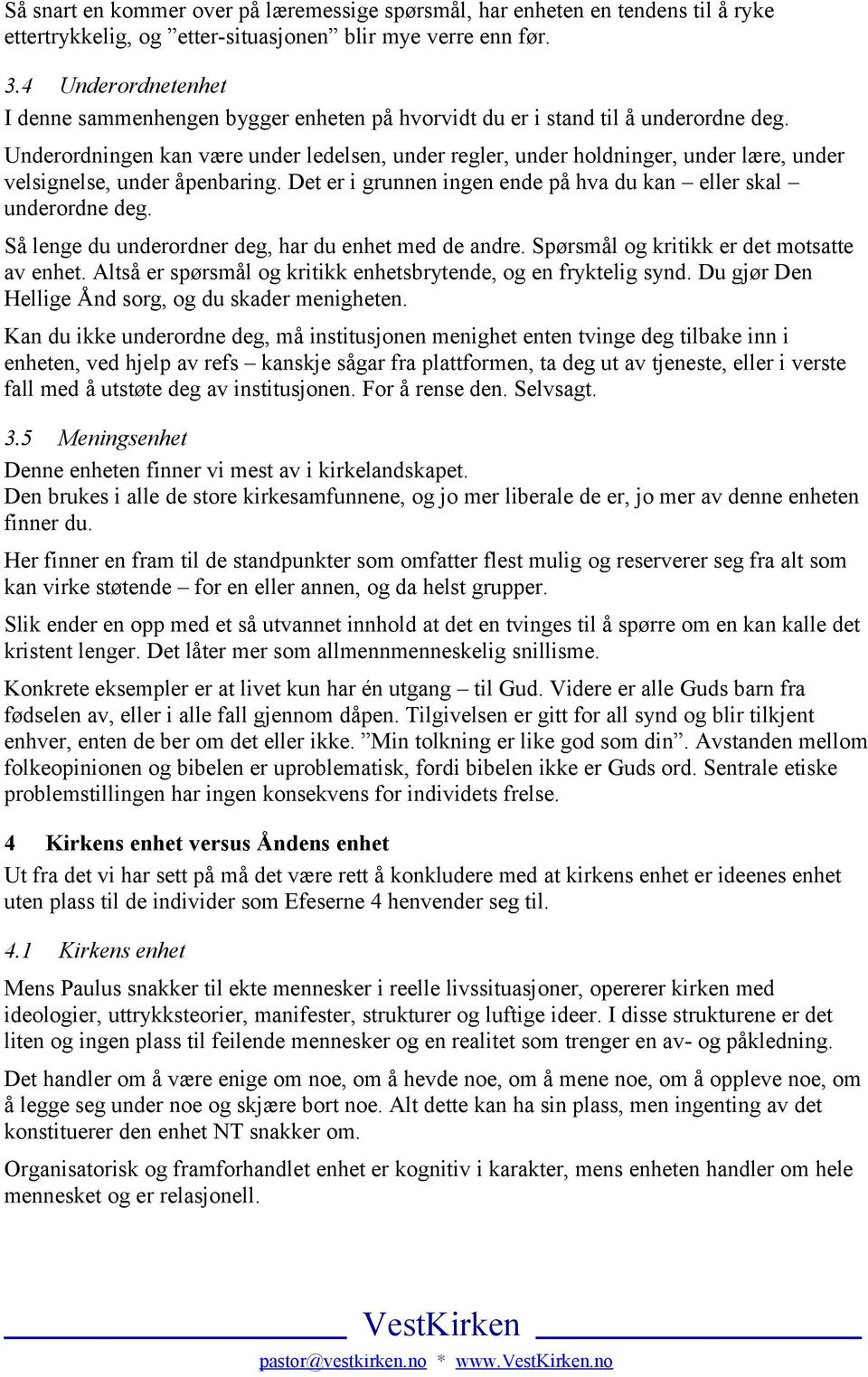 Underordningen kan være under ledelsen, under regler, under holdninger, under lære, under velsignelse, under åpenbaring. Det er i grunnen ingen ende på hva du kan eller skal underordne deg.